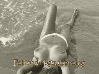 Fetishdirtysubpretty