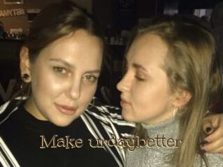 Make_urdaybetter