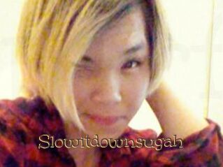 Slowitdownsugah