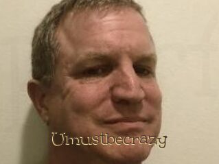 Umustbecrazy